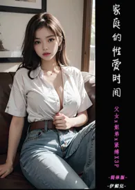 《♥家庭的性爱时间 父女x姐弟x紧缚X3P》完本小说免费阅读 2024最新版本