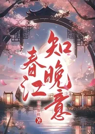 画屏春代表作《春江知晚意（古言NPH）》全本小说在线阅读