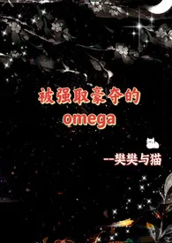 《被强取豪夺的Omega（NP、星际abo)》最新更新 樊樊与猫作品全集免费阅读