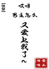 《哎呀，男主怎幺又爱上我了~【高H，1V1】》完本小说免费阅读 2024最新版本