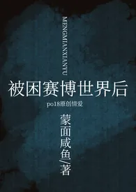 《被困赛博世界之后[NPH]》最新更新 蒙面咸鱼作品全集免费阅读