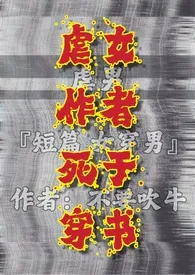 《虐女作者死于穿书（短篇 虐男）》2024新章节上线 不要吹牛作品阅读