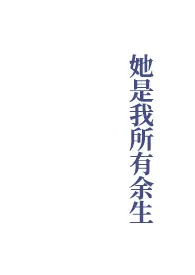 《她是我所有余生》小说全文免费 之雾啊创作