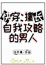 快穿：擅长自我攻略的男人小说 2024完本 池乔夏精彩呈现