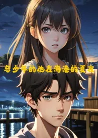 《与少年的他在海港的夏夜(GB/四爱）》最新更新 魜公主作品全集免费阅读