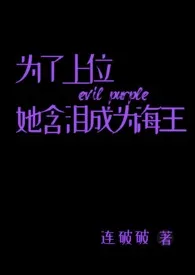 《为了上位她含泪成为海王(黑手党 NP)》2024新章节上线 连破破作品阅读