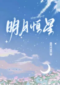 《明月恒星（破镜重圆 1v1）》2024新章节上线 一件衫作品阅读