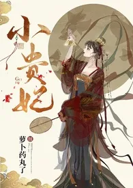 萝卜药丸了代表作《小贵妃（h 古言 1v2)》全本小说在线阅读