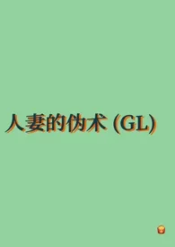 《人妻的伪术（GL纯百）》全文阅读 去码头搞点薯条著作全章节