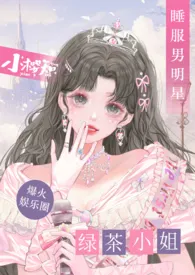 《绿茶小姐睡服娱乐圈 (NP)》全文阅读 美女知知著作全章节