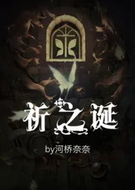 《祈之诞（猎奇，剧情肉）》2024新章节上线 河桥奈奈作品阅读