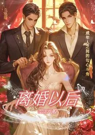 《离婚以后（高H）》小说全文免费 阿1379创作