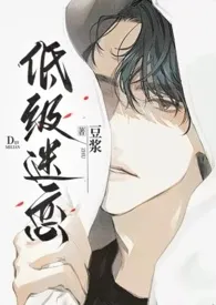 《低级迷恋（h）》最新更新 豆浆作品全集免费阅读