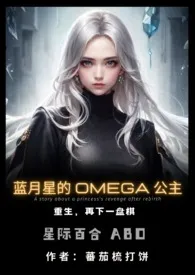 《蓝月星的Omega公主（百合ＡＢＯ）》完本小说免费阅读 2024最新版本