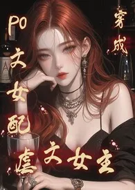 《po文女配穿成虐文女主后》最新更新 蛋十斤作品全集免费阅读