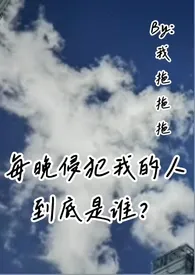 每晚侵犯我的人到底是谁？（叔侄骨科高H）小说 2024完本 我拖拖拖精彩呈现