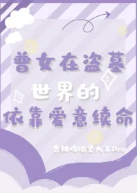 香辣鸡腿堡大王Pro代表作《普女在盗墓世界依靠爱意续命》全本小说在线阅读