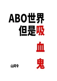 《ABO世界但是吸血鬼（NP）》全文阅读 山间令著作全章节